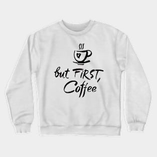 BUT FIRST COFFEE Crewneck Sweatshirt